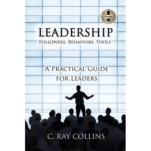 LEADERSHIP Followers, Behaviors, Tools: A Practical Guide for Leaders