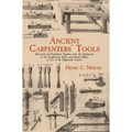 Ancient Carpenters' Tools: Illustrated and Explained, Together with the Implements of the Lumberman, Joiner and Cabinet-Maker in Use in the Eighteenth