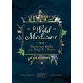 Wild Medicine: An Illustrated Guide to the Magick of Herbs
