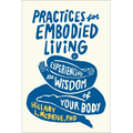 Practices for Embodied Living: Experiencing the Wisdom of Your Body