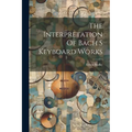 The Interpretation Of Bach S Keyboard Works