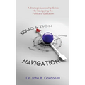 Education Navigation: A Strategic Leadership Guide for Navigating the Politics of Education