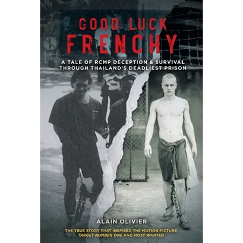 Good Luck Frenchy: A Tale of RCMP Deception & Survival Through Thailand's Deadliest Prison