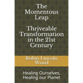 The Momentous Leap - Thriveable Transformation in the 21st Century: : Healing Ourselves, Healing Our Planet