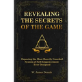 Revealing the Secrets of the Game: Exposing the Most Closely Guarded System of Self-Empowerment Ever Designed
