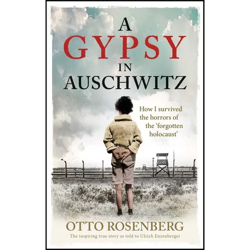 A Gypsy in Auschwitz: How I Survived the Horrors of the 'Forgotten Holocaust'