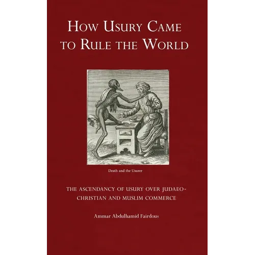 How Usury Came to Rule the World: The Ascendancy of Usury over Judaeo-Christian and Muslim Commerce