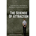 The Science of Attraction: Flirting, Sex, and How to Engineer Chemistry and Love