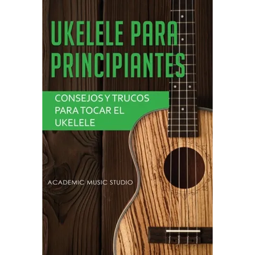 Ukelele para principiantes: Consejos y trucos para tocar el ukelele