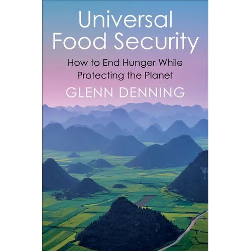 Universal Food Security: How to End Hunger While Protecting the Planet