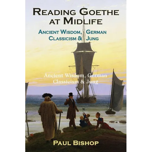 Reading Goethe at Midlife: Ancient Wisdom, German Classicism, and Jung