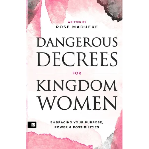 Dangerous Decrees for Kingdom Women: Embracing your Power, Purpose & Possibilities