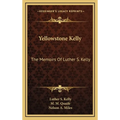 Yellowstone Kelly: The Memoirs Of Luther S. Kelly