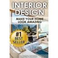 Interior Design: Make Your Home Look Amazing (Luxurious Home Decorating on a Budget)