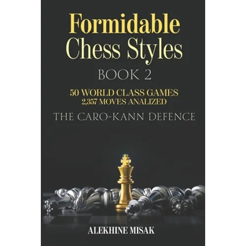 Formidable Chess Styles: The Caro Kann Defense - Book 1 - An Analysis - 50 World Class Games - 2,357 Moves Analyzed - Chess for Beginners Inter