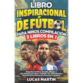 Libro Inspirador de Fútbol para Niños Compilación 2 en 1: Biografías de Messi, Ronaldo, Mbappe y Morgan - Además Entrenamiento Mental Para Niños Jugad