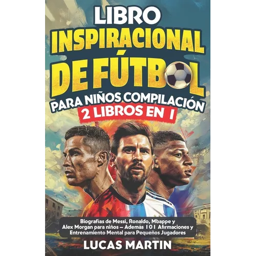 Libro Inspirador de Fútbol para Niños Compilación 2 en 1: Biografías de Messi, Ronaldo, Mbappe y Morgan - Además Entrenamiento Mental Para Niños Jugad