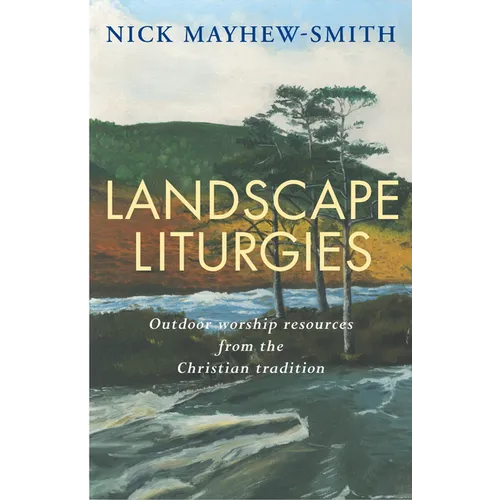 Landscape Liturgies: Outdoor Worship Resources from the Christian Tradition