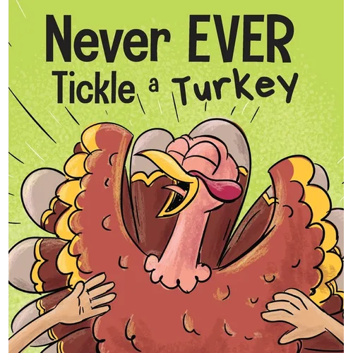 Never EVER Tickle a Turkey: A Funny Rhyming, Read Aloud Picture Book
