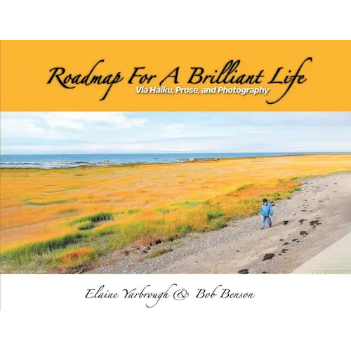 Roadmap for a Brilliant Life: Via Haiku, Prose, and Photography