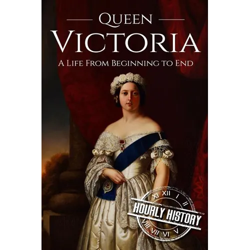 Queen Victoria: A Life From Beginning to End