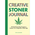 Creative Stoner Journal: 150 Mind-Expanding Prompts to Unleash Your Imagination While High