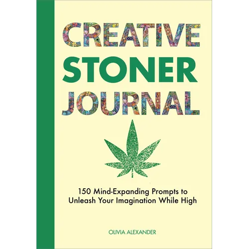 Creative Stoner Journal: 150 Mind-Expanding Prompts to Unleash Your Imagination While High