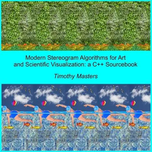 Modern Stereogram Algorithms for Art and Scientific Visualization: A C++ Sourcebook