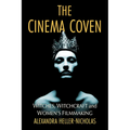 The Cinema Coven: Witches, Witchcraft and Women's Filmmaking