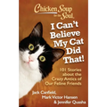 Chicken Soup for the Soul: I Can't Believe My Cat Did That!: 101 Stories about the Crazy Antics of Our Feline Friends