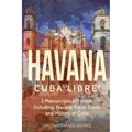 Havana: Cuba Libre! 2 Manuscripts in 1 Book, Including: Havana Travel Guide and History of Cuba