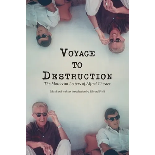 Voyage To Destruction: The Moroccan Letters of Alfred Chester