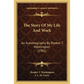The Story Of My Life And Work: An Autobiography By Booker T. Washington (1901)