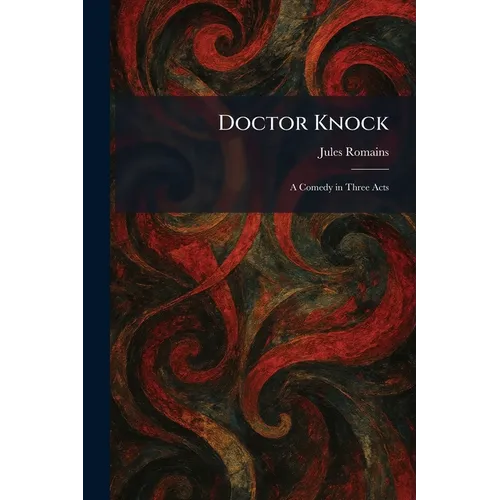 Doctor Knock: A Comedy in Three Acts