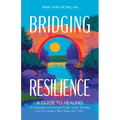Bridging Resilience: A Guide to Healing for Adoptees and Former Foster Youth, Families, and the Leaders Who Walk with Them