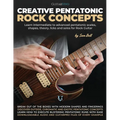 Creative Pentatonic Rock Concepts: Learn Intermediate to Advanced Pentatonic Scales, Shapes, Theory, Licks and Solos for Rock Guitar