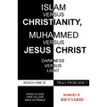 Islam vs. Christianity: Muhammad vs. Jesus Christ: Which One Is Truly from God