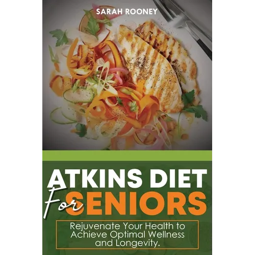 Atkins Diet for Seniors: : Rejuvenate Your Health to Achieve Optimal Wellness and Longevity