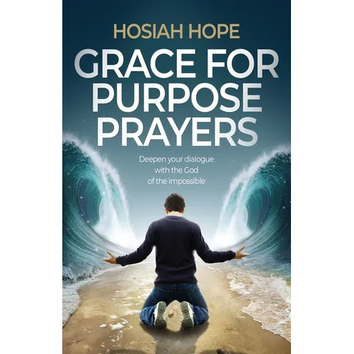 Grace for Purpose Prayers: Deepen your dialogue with the God of the impossible