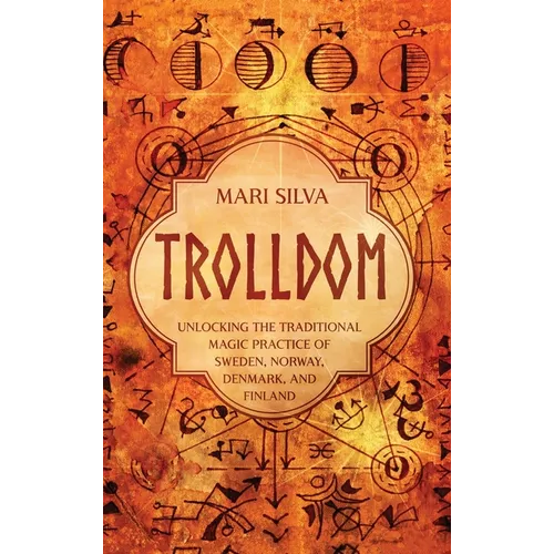 Trolldom: Unlocking the Traditional Magic Practice of Sweden, Norway, Denmark, and Finland