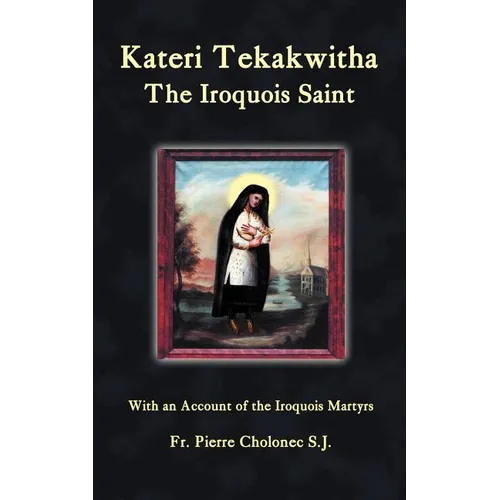 Kateri Tekakwitha, the Iroquois Saint
