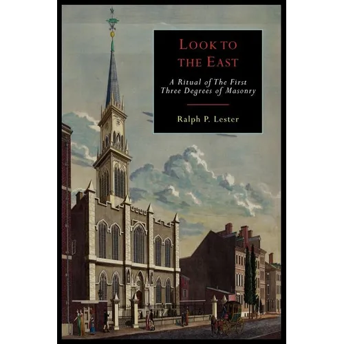 Look to the East: A Revised Ritual of the First Three Degrees of Masonry