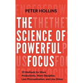 The Science of Powerful Focus: 23 Methods for More Productivity, More Discipline, Less Procrastination, and Less Stress