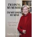 I'm Losing My Memory; I'm NOT Losing My Mind: A Frank Perspective about Living with Early Dementia