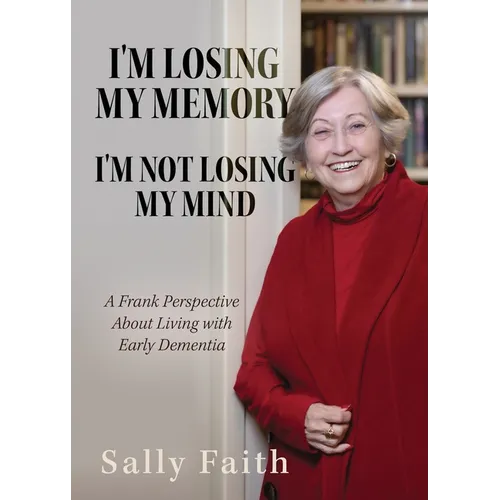 I'm Losing My Memory; I'm NOT Losing My Mind: A Frank Perspective about Living with Early Dementia