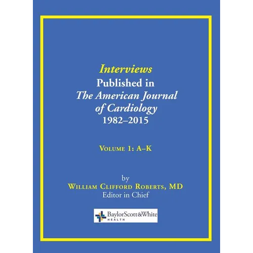 Interviews Published in The American Journal of Cardiology 1982-2015: Volume 1, A-K