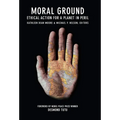 Moral Ground: Ethical Action for a Planet in Peril