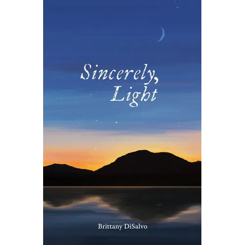 Sincerely, Light: A Lyrical Record of Foraged Observations