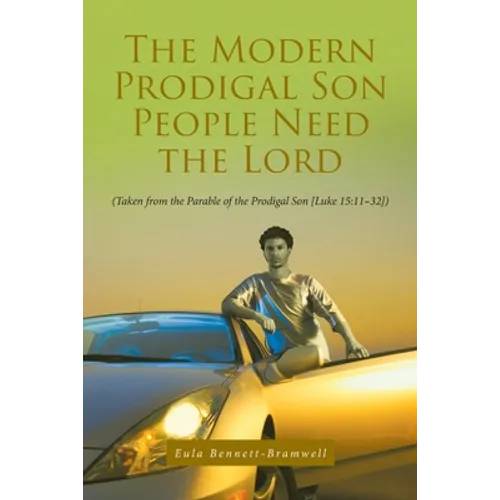 The Modern Prodigal Son People Need the Lord: (Taken from the Parable of the Prodigal Son [Luke 15:11-32])