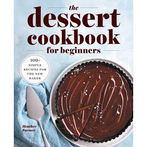 The Dessert Cookbook for Beginners: 100+ Simple Recipes for the New Baker